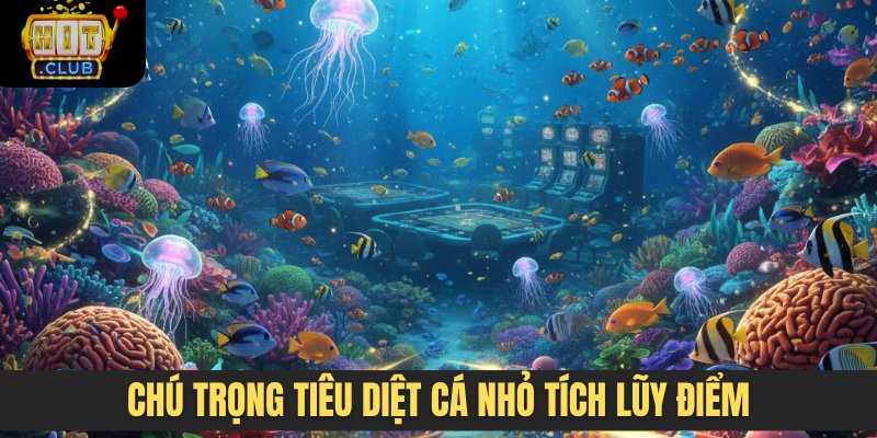 Chú trọng tiêu diệt cá nhỏ tích lũy điểm