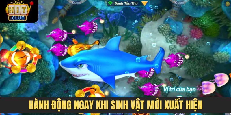 Hành động ngay khi sinh vật mới xuất hiện
